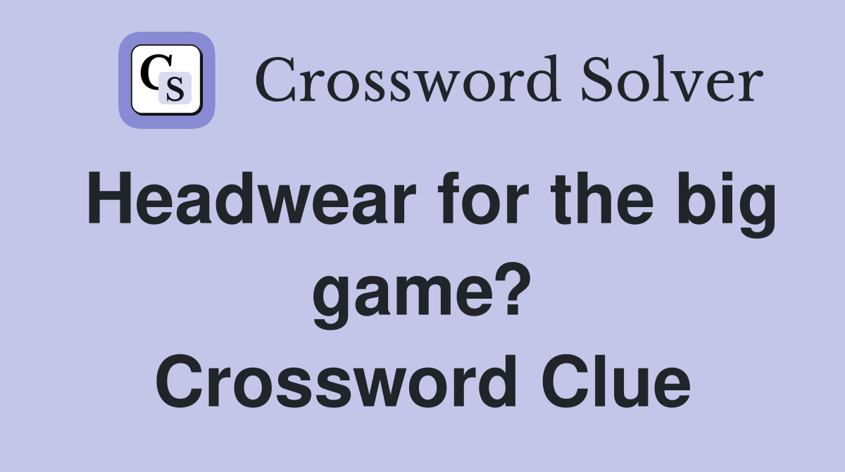 Headwear for the big game? Crossword Clue