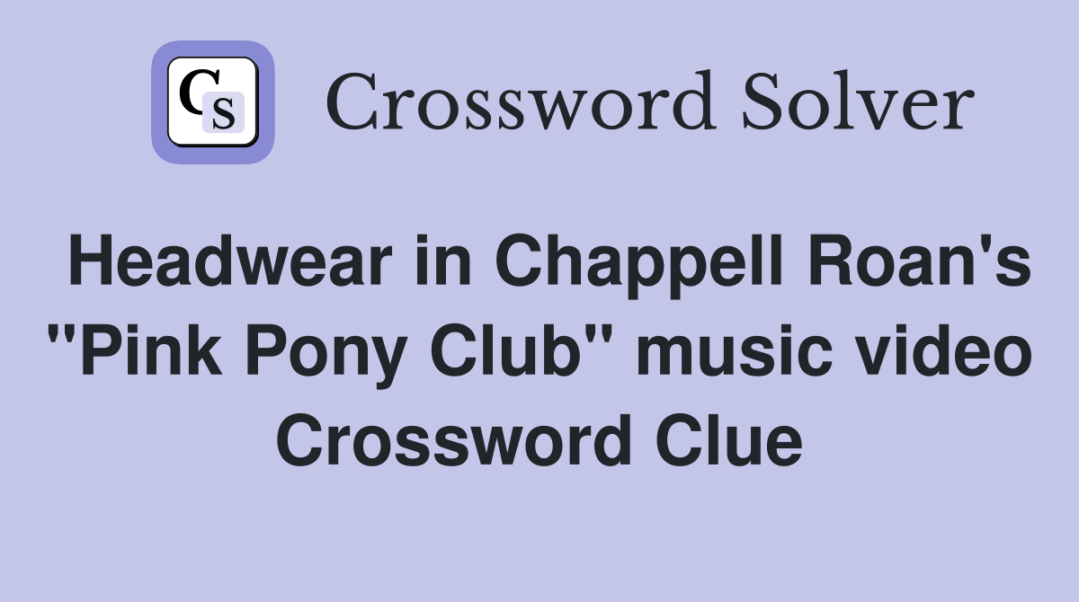 Headwear in Chappell Roan's "Pink Pony Club" music video Crossword Clue