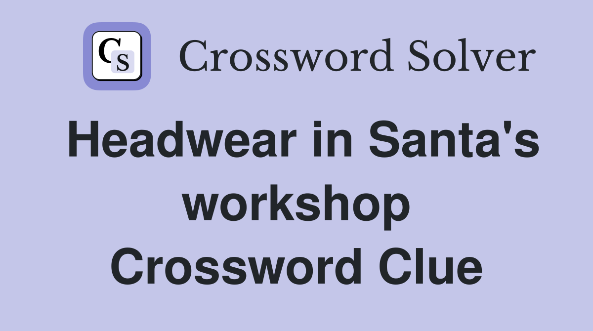 Headwear in Santa's workshop Crossword Clue