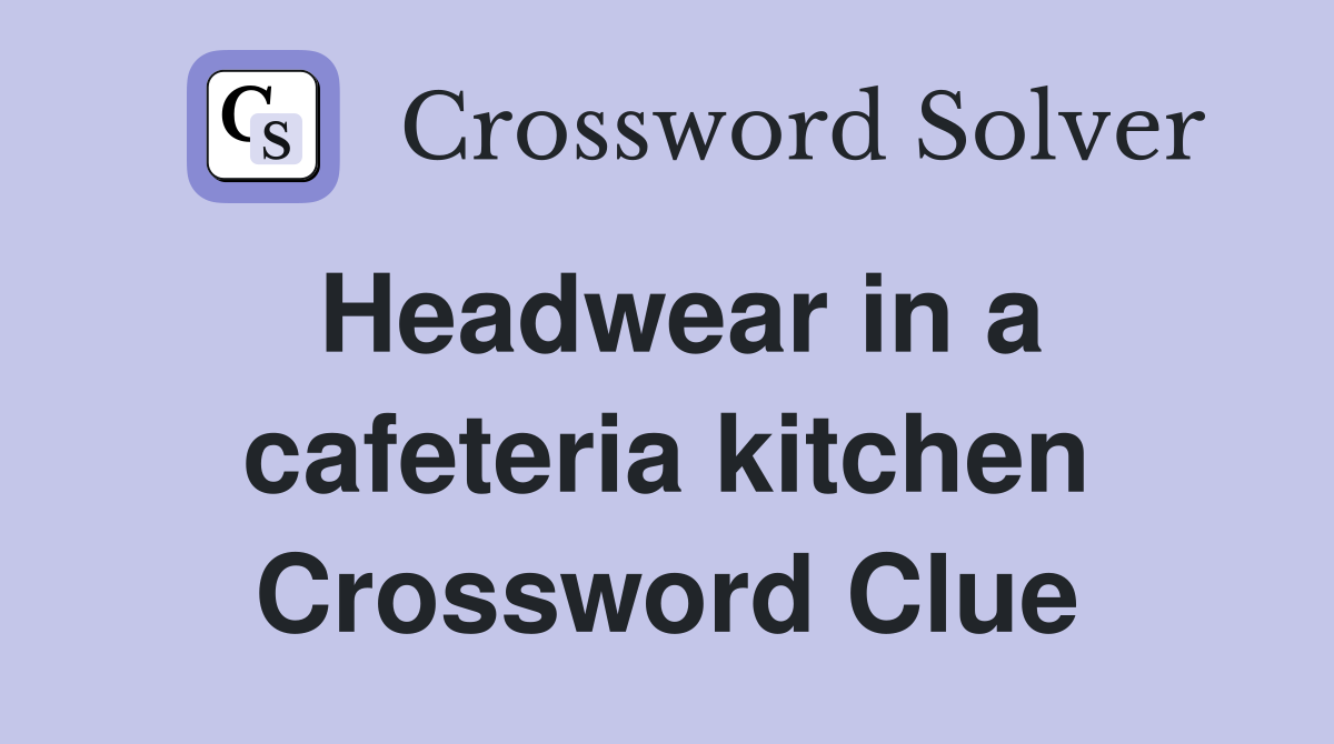 Headwear in a cafeteria kitchen Crossword Clue