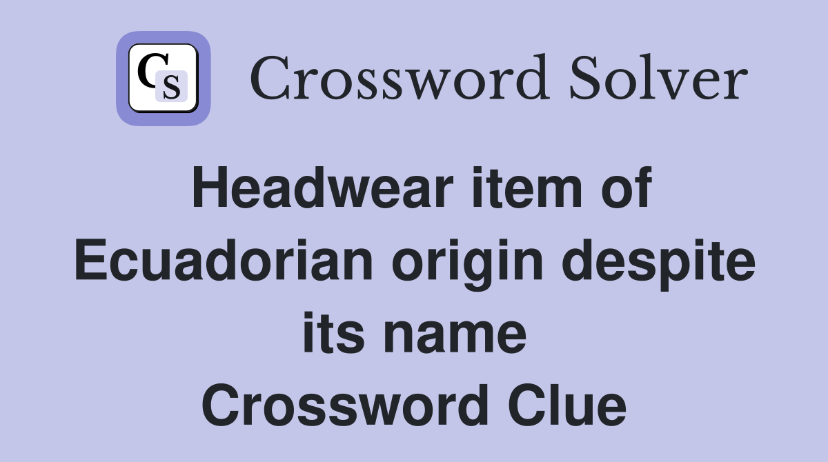 Headwear item of Ecuadorian origin despite its name Crossword Clue