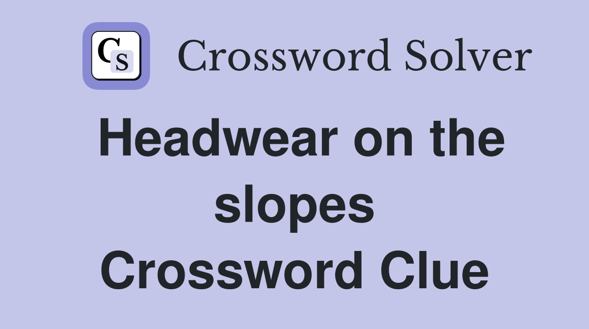 Headwear on the slopes Crossword Clue