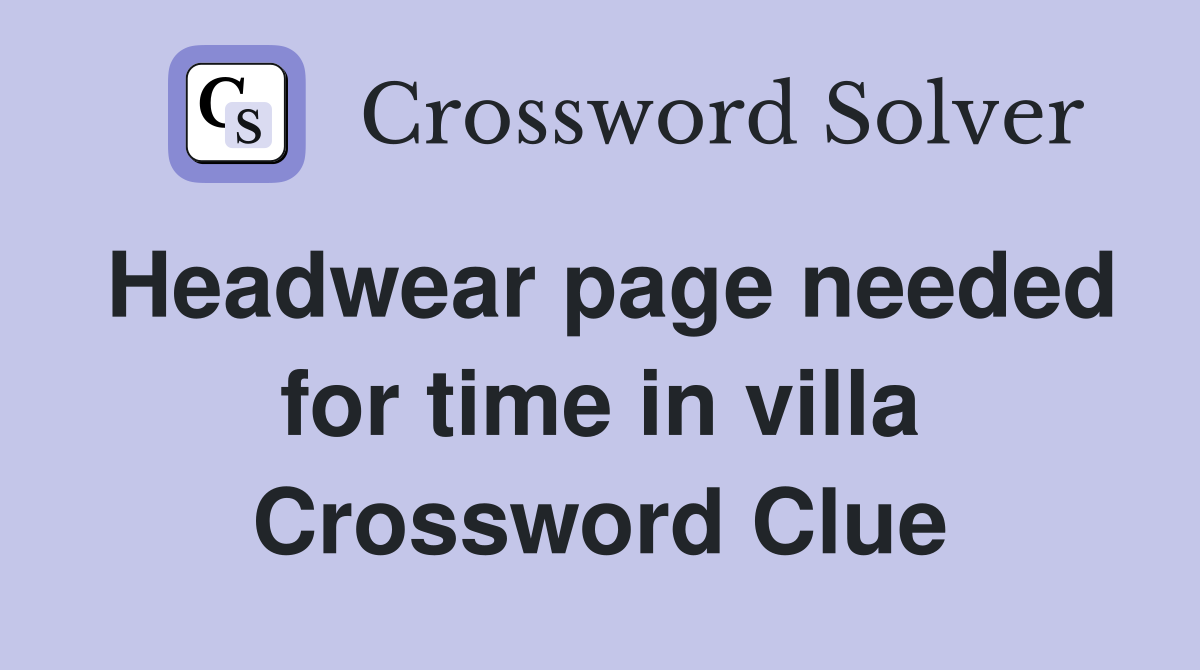 Headwear page needed for time in villa Crossword Clue
