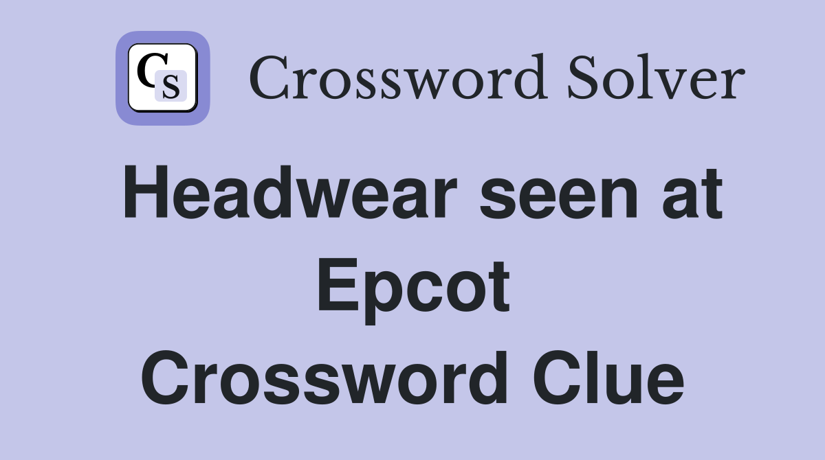 Headwear seen at Epcot Crossword Clue