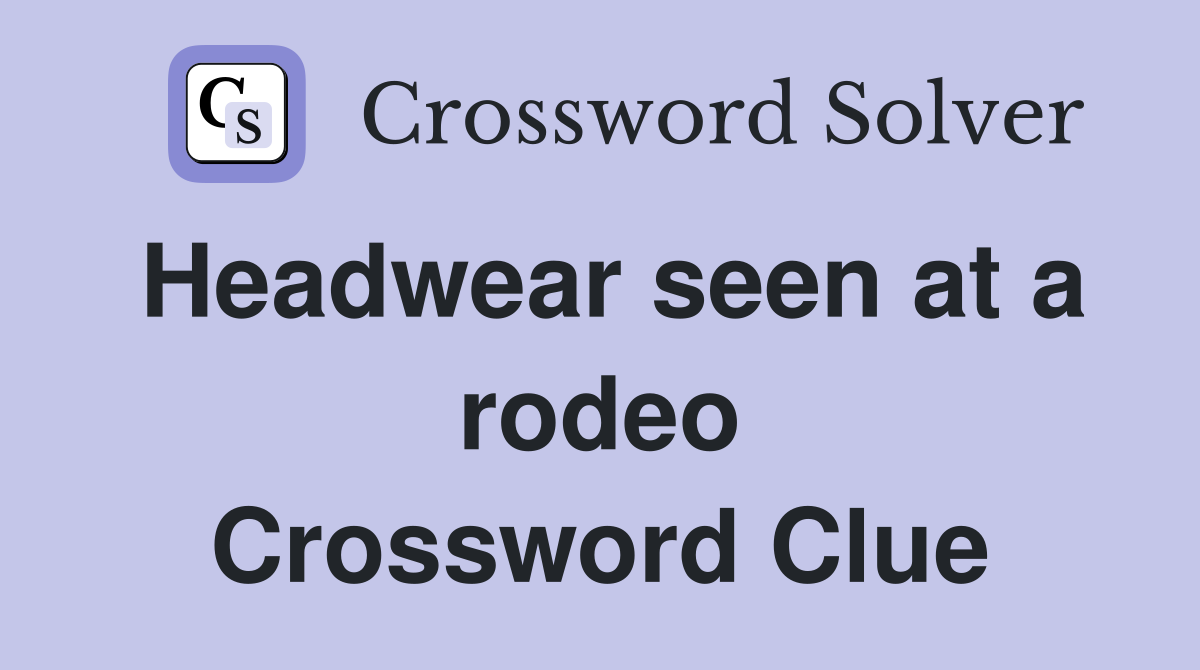 Headwear seen at a rodeo Crossword Clue