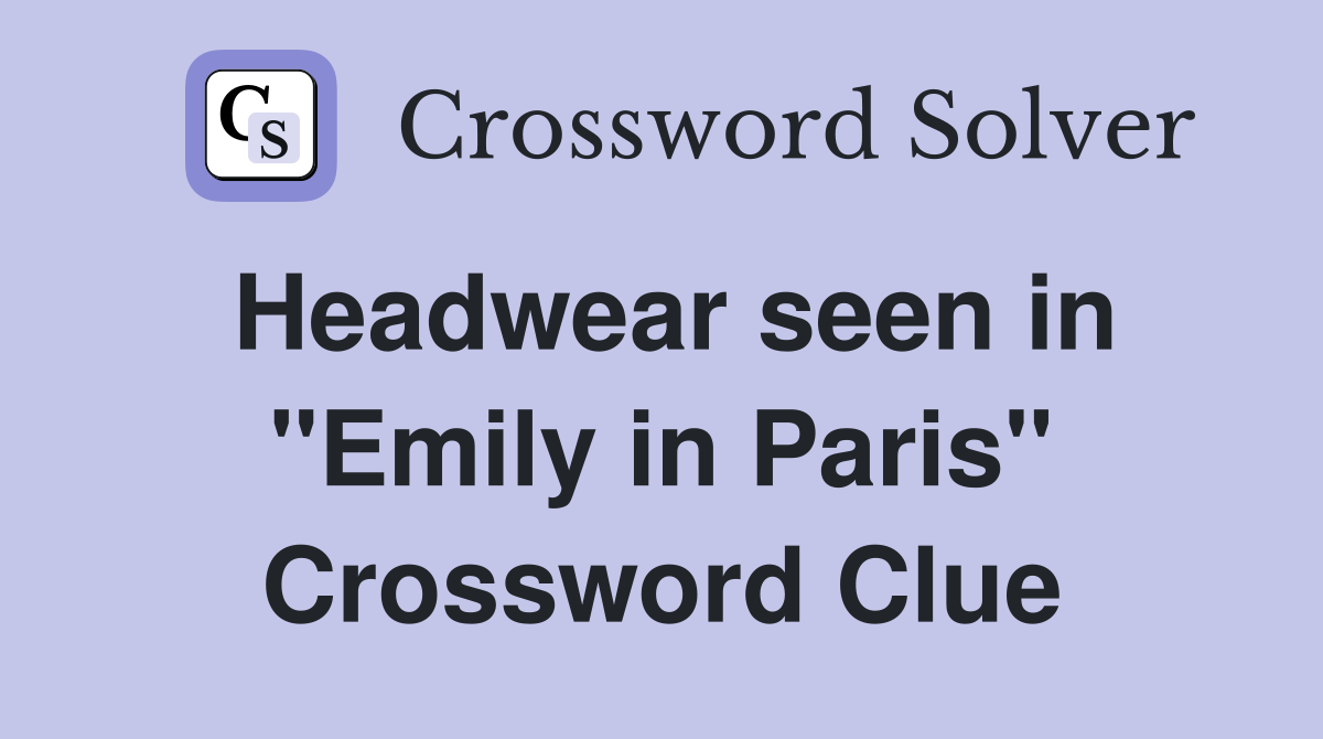 Headwear seen in "Emily in Paris" Crossword Clue