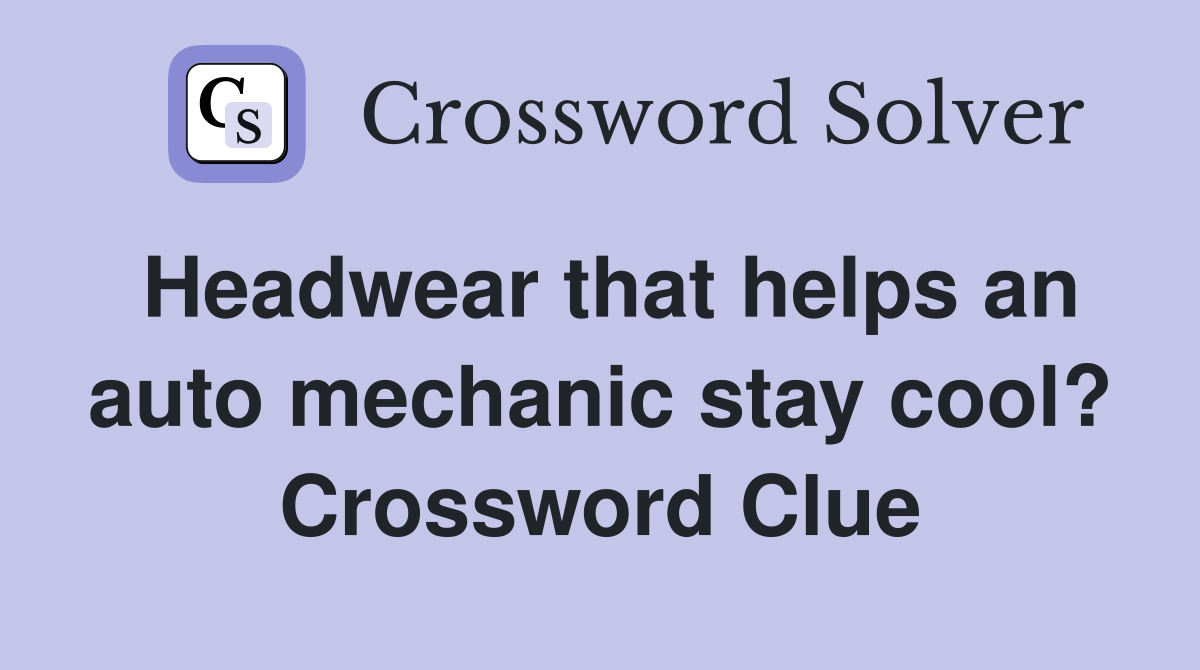 Headwear that helps an auto mechanic stay cool? Crossword Clue