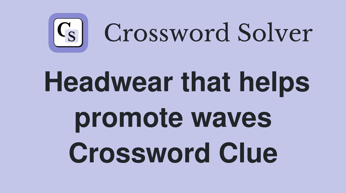 Headwear that helps promote waves Crossword Clue