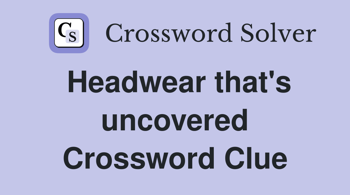 Headwear that's uncovered Crossword Clue