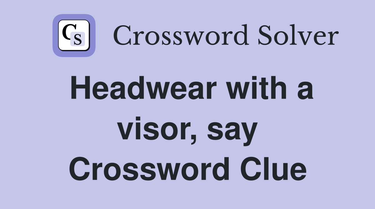 Headwear with a visor, say Crossword Clue