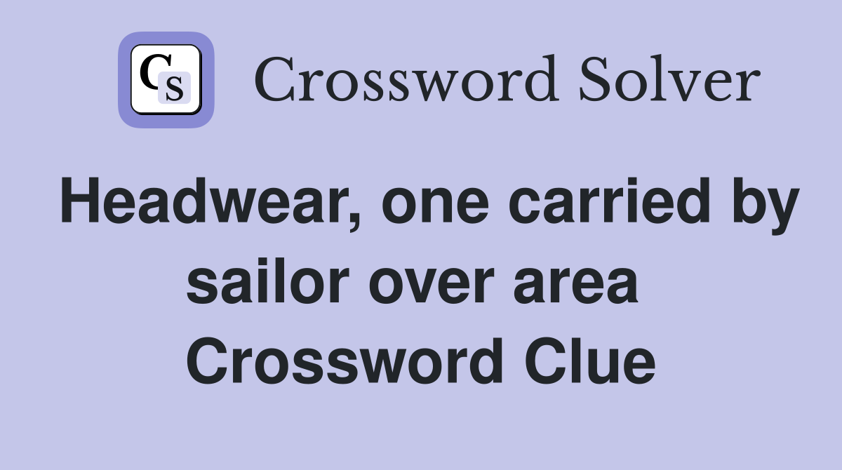 Headwear, one carried by sailor over area  Crossword Clue