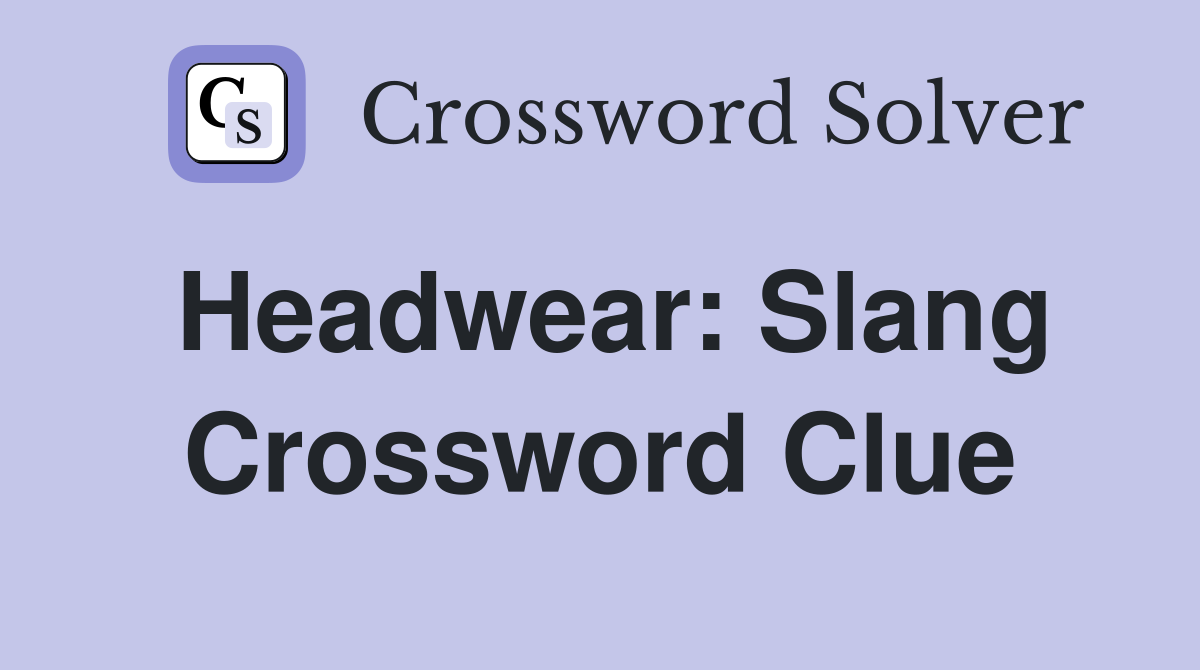 Headwear: Slang Crossword Clue