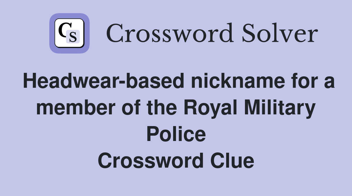 Headwear-based nickname for a member of the Royal Military Police Crossword Clue