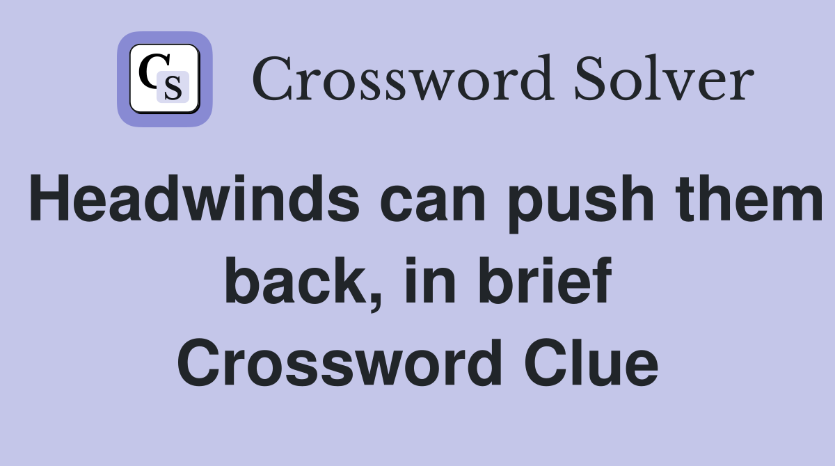 Headwinds can push them back, in brief Crossword Clue