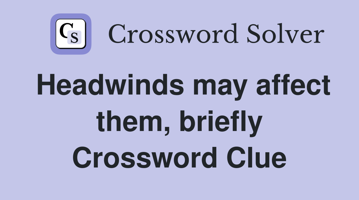 Headwinds may affect them, briefly Crossword Clue