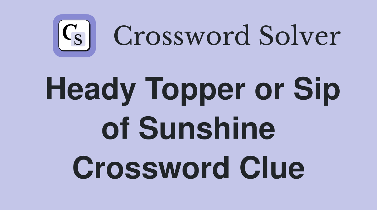 Heady Topper or Sip of Sunshine Crossword Clue
