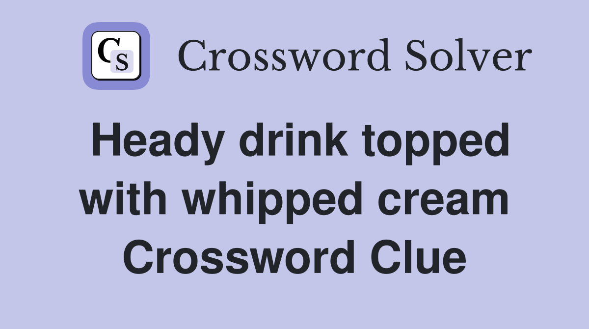 Heady drink topped with whipped cream Crossword Clue