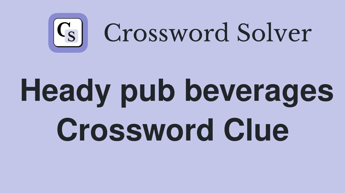 Heady pub beverages Crossword Clue