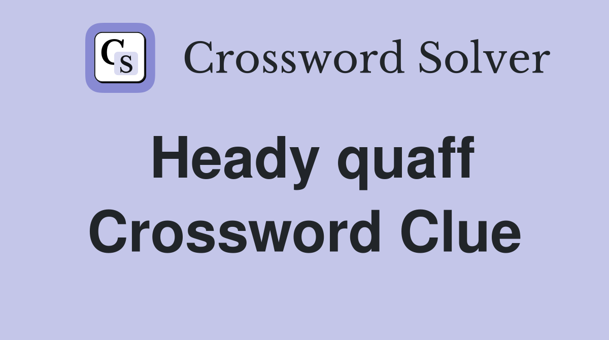 Heady quaff Crossword Clue