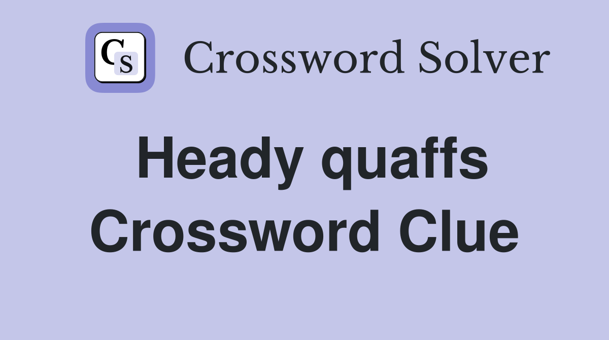 Heady quaffs Crossword Clue