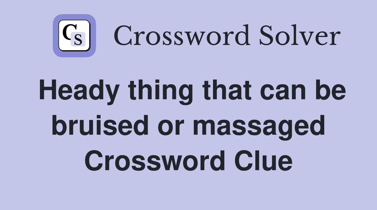 Heady thing that can be bruised or massaged Crossword Clue