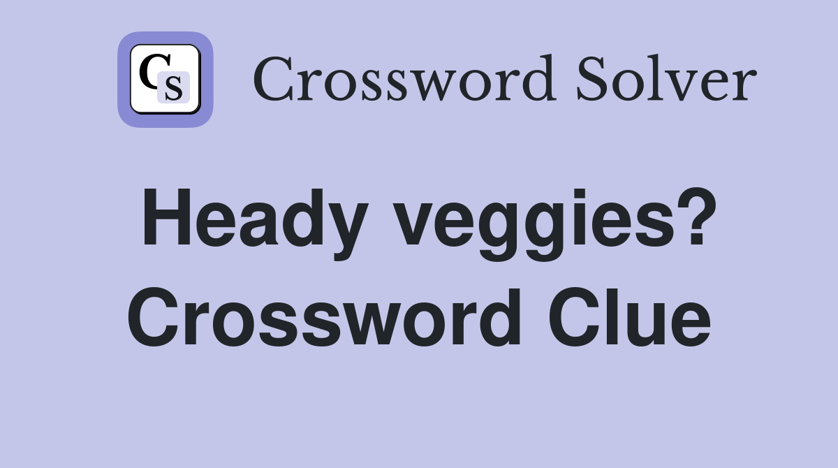 Heady veggies? Crossword Clue