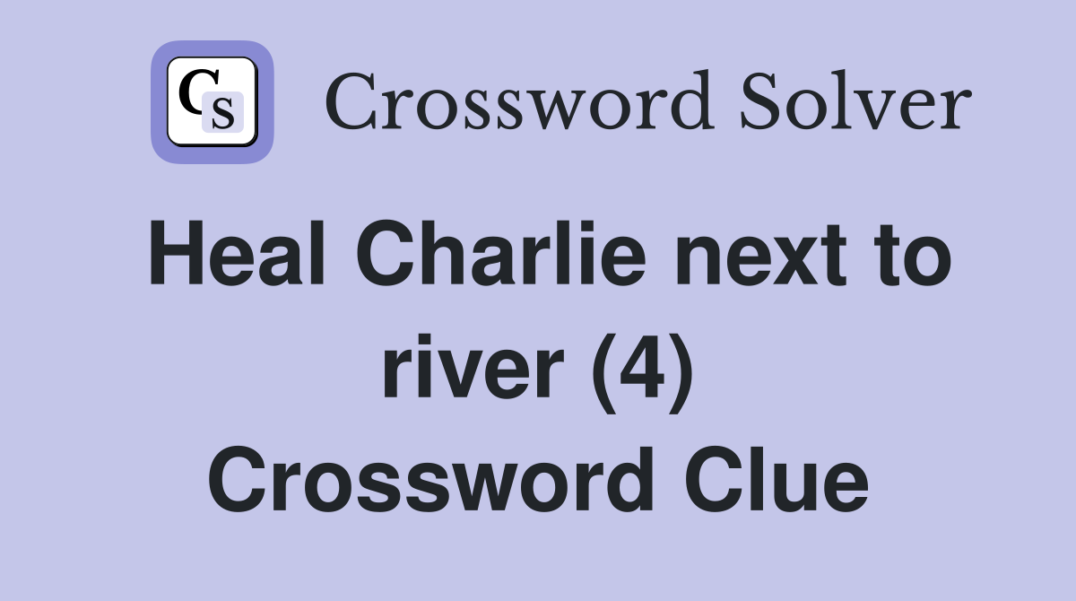 Heal Charlie next to river (4) Crossword Clue