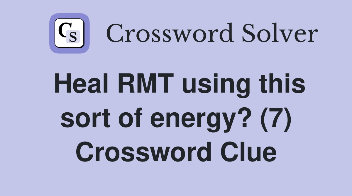 Heal RMT using this sort of energy? (7) Crossword Clue