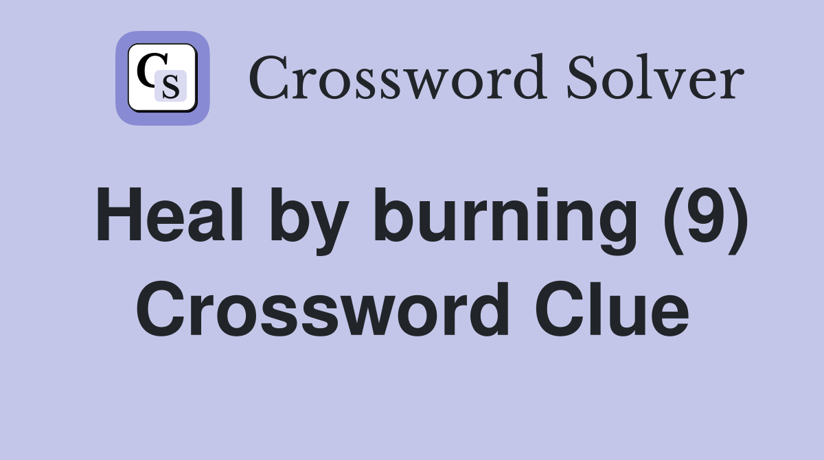 Heal by burning (9) Crossword Clue