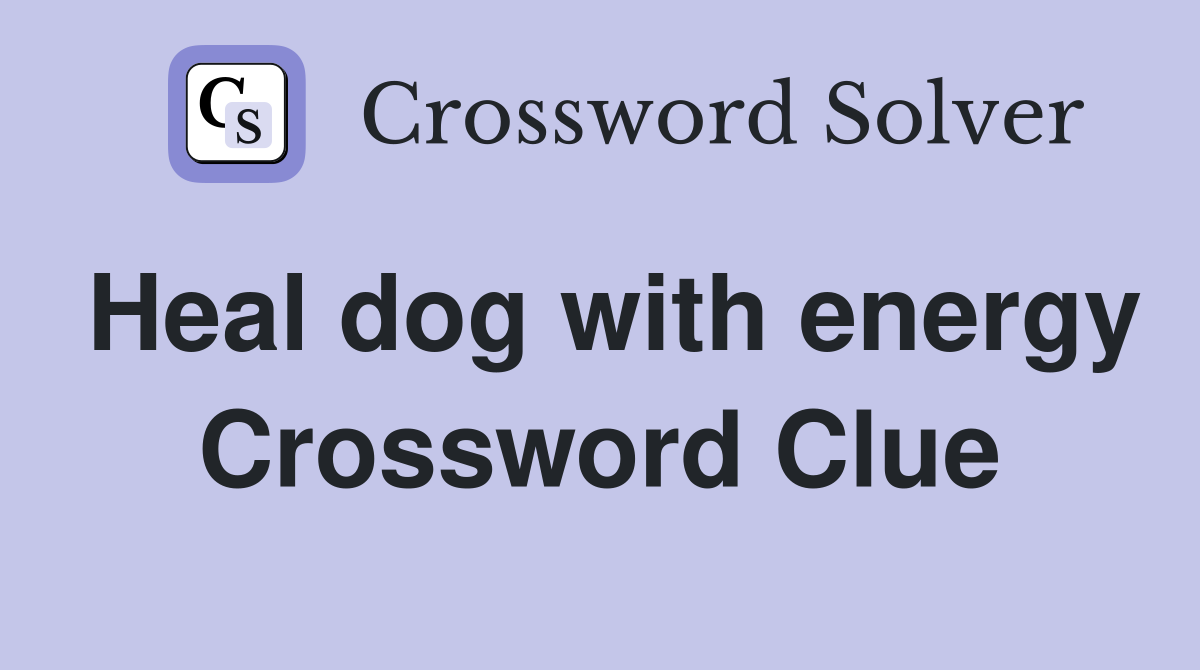 Heal dog with energy Crossword Clue