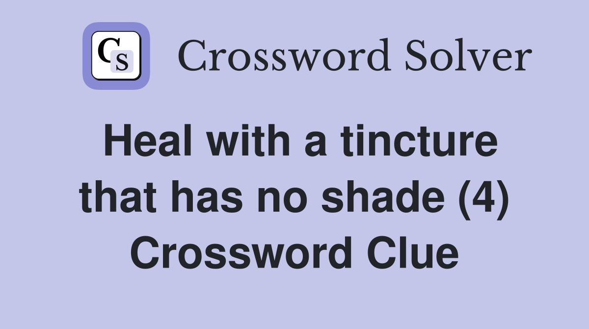 Heal with a tincture that has no shade (4) Crossword Clue