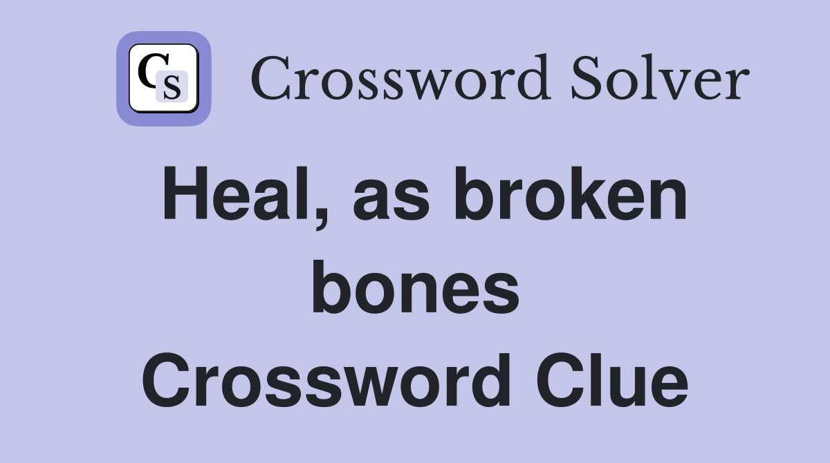 Heal, as broken bones Crossword Clue