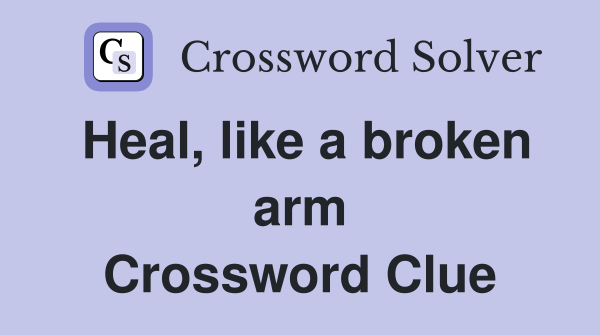 Heal, like a broken arm Crossword Clue