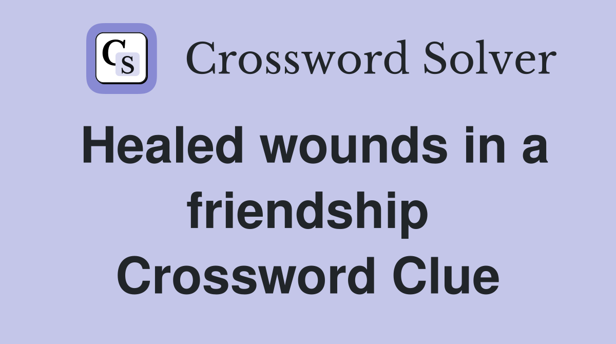 Healed wounds in a friendship Crossword Clue