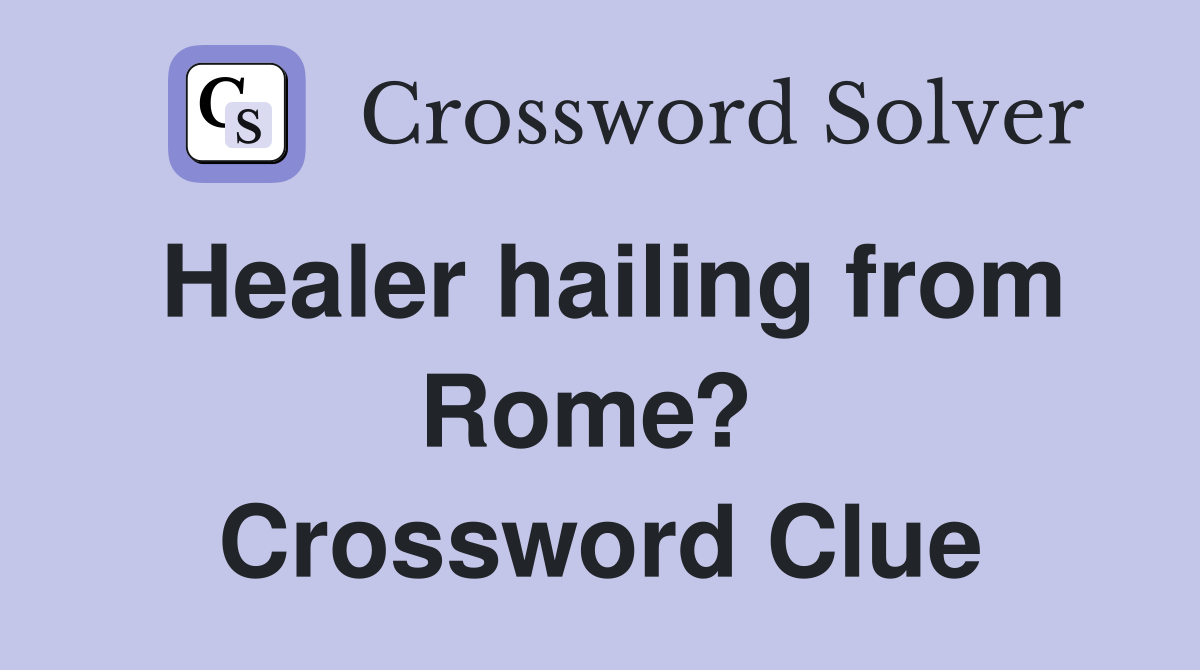 Healer hailing from Rome?  Crossword Clue
