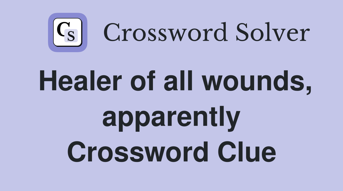Healer of all wounds, apparently Crossword Clue