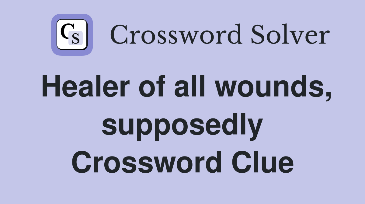 Healer of all wounds, supposedly Crossword Clue