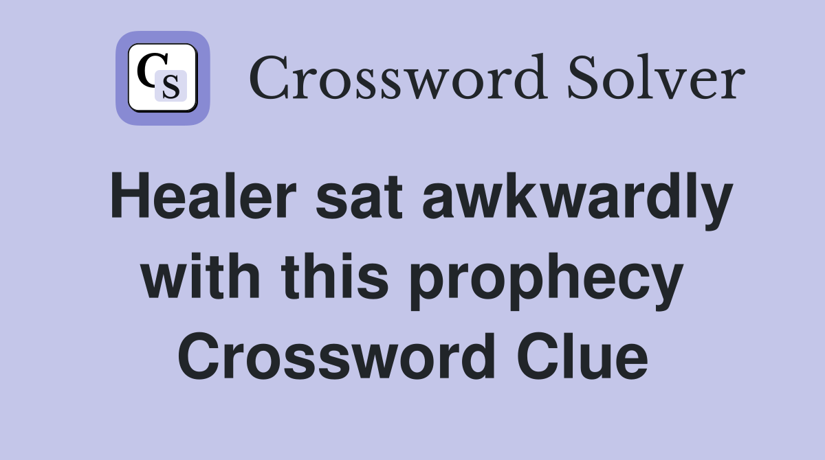 Healer sat awkwardly with this prophecy Crossword Clue