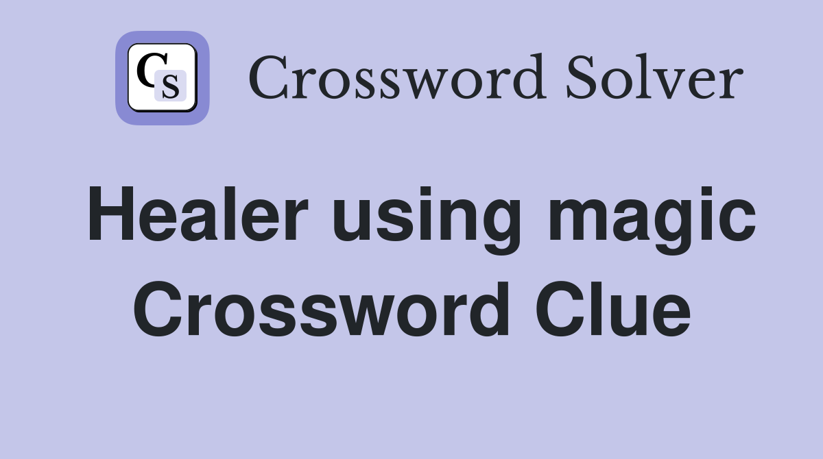 Healer using magic Crossword Clue