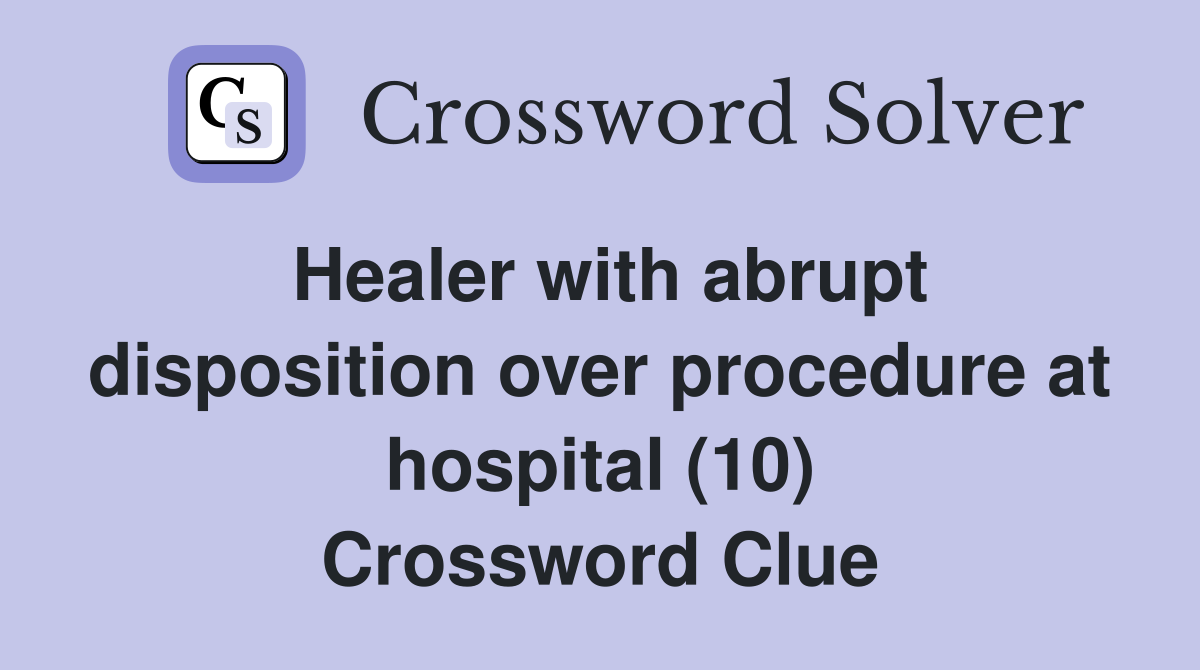 Healer with abrupt disposition over procedure at hospital (10) Crossword Clue