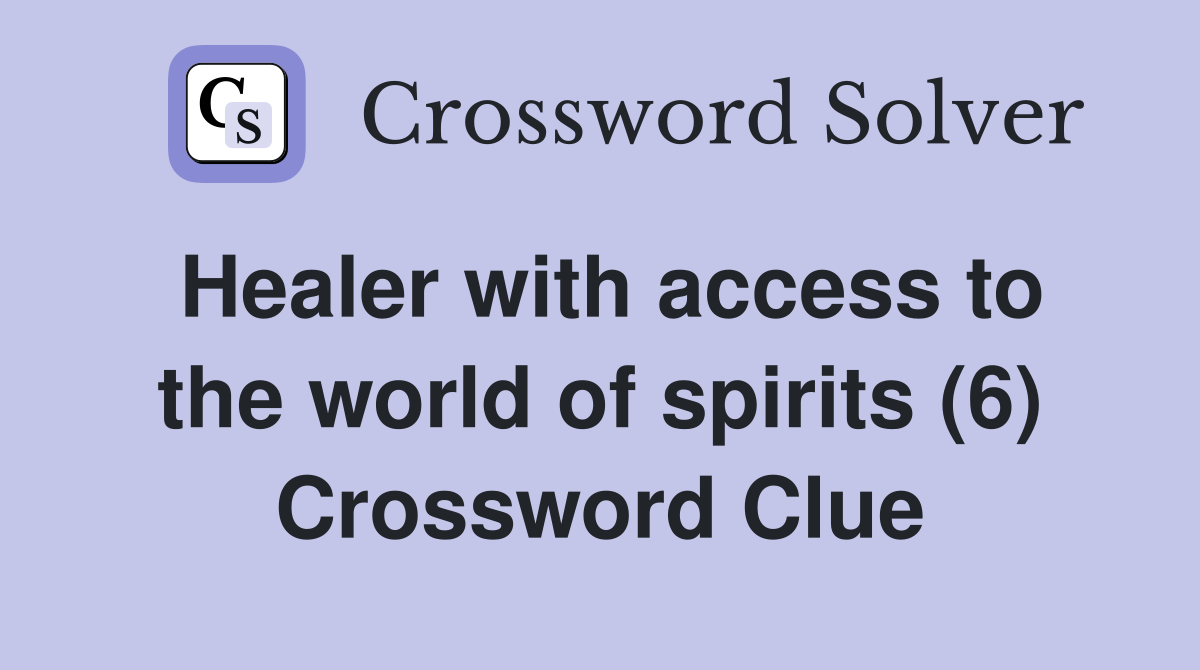 Healer with access to the world of spirits (6) Crossword Clue