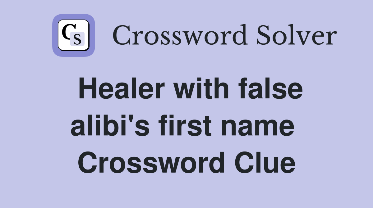 Healer with false alibi's first name  Crossword Clue