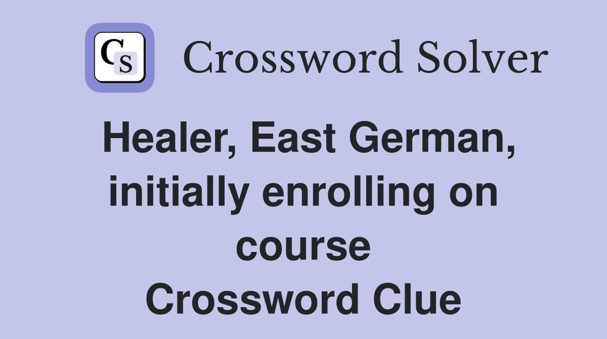 Healer, East German, initially enrolling on course Crossword Clue