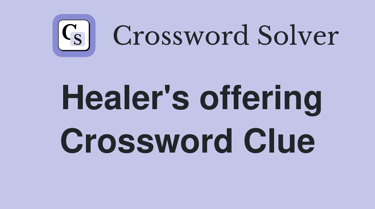 Healer's offering Crossword Clue