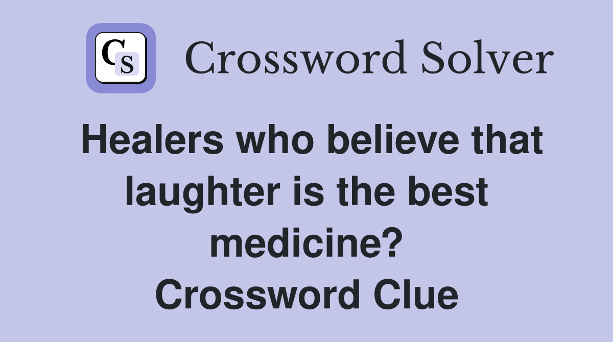 Healers who believe that laughter is the best medicine? Crossword Clue