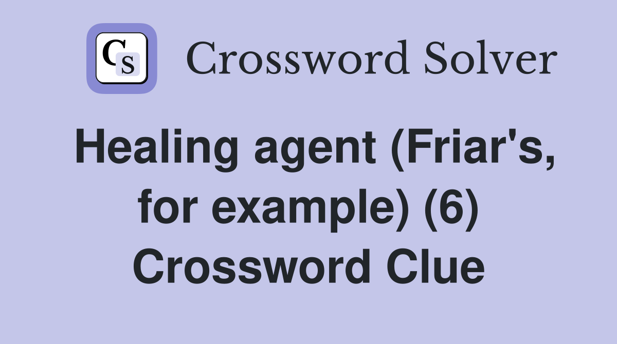 Healing agent (Friar's, for example) (6) Crossword Clue