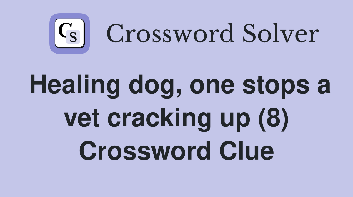 Healing dog, one stops a vet cracking up (8) Crossword Clue