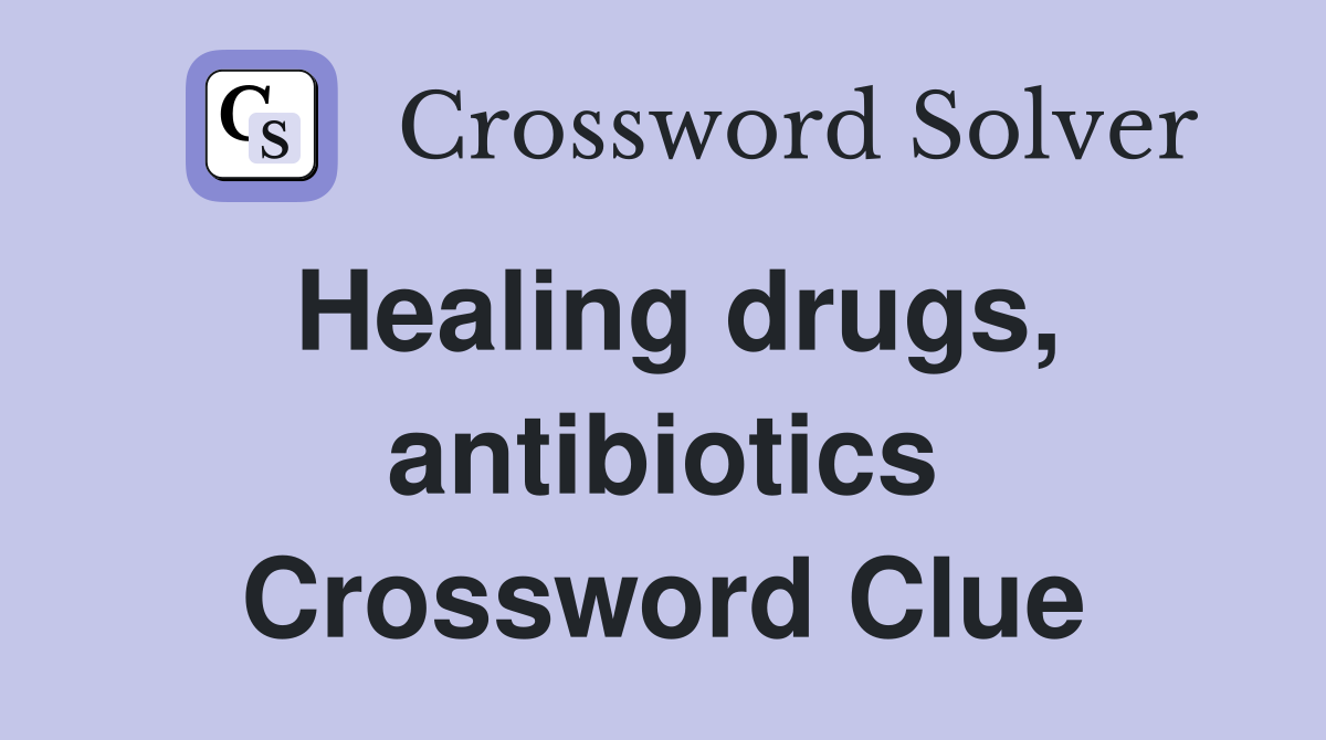 Healing drugs, antibiotics Crossword Clue