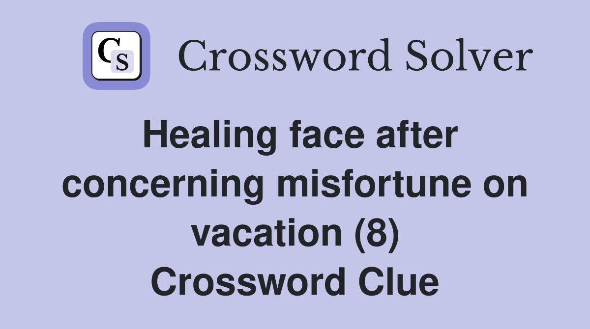 Healing face after concerning misfortune on vacation (8) Crossword Clue