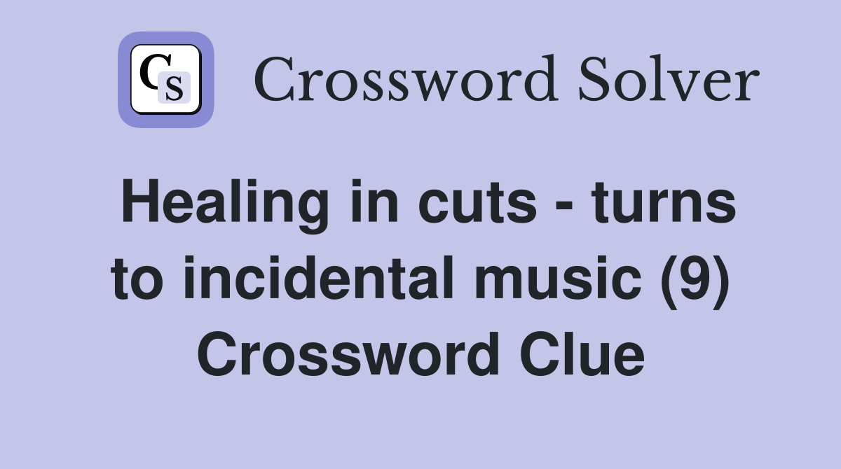 Healing in cuts - turns to incidental music (9) Crossword Clue